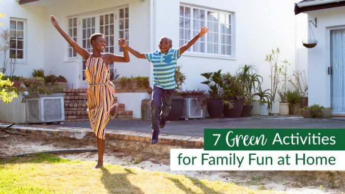 7 Green Activities for Family Fun at Home